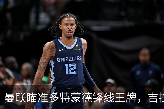 曼联瞄准多特蒙德锋线王牌，吉拉西合同至2028年